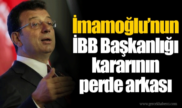 İmamoğlu’nun İBB Başkanlığı kararının perde arkası