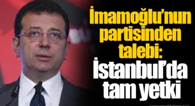 İmamoğlu’nun partisinden talebi: İstanbul’da tam yetki
