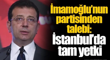 İmamoğlu’nun partisinden talebi: İstanbul’da tam yetki