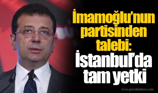 İmamoğlu’nun partisinden talebi: İstanbul’da tam yetki