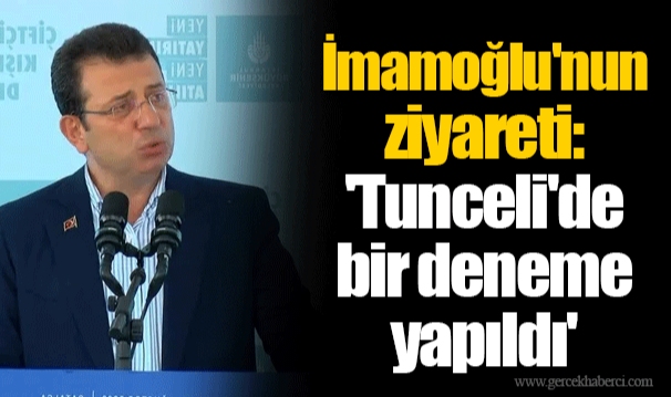 İmamoğlu'nun ziyareti: 'Tunceli'de bir deneme yapıldı'