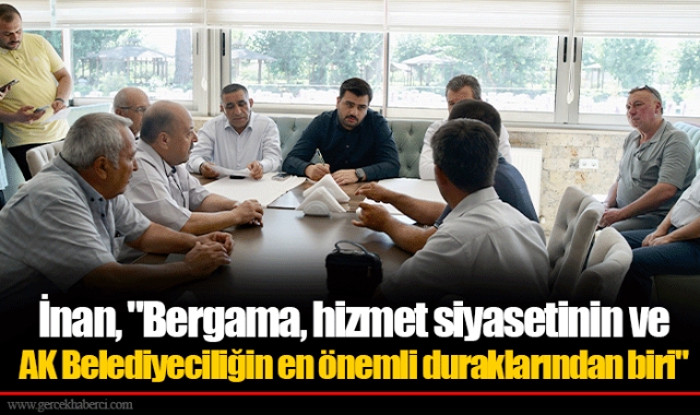 İnan, "Bergama, hizmet siyasetinin ve AK Belediyeciliğin en önemli duraklarından biri"