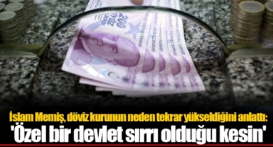 İslam Memiş, döviz kurunun neden tekrar yükseldiğini anlattı: 'Özel bir devlet sırrı olduğu kesin'