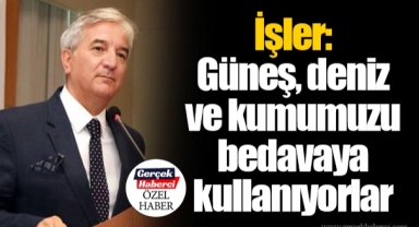 İşler: Güneş, deniz ve kumumuzu bedavaya kullanıyorlar