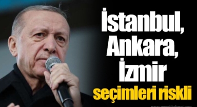 İstanbul, Ankara, İzmir seçimleri riskli