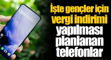 İşte gençler için vergi indirimi yapılması planlanan telefonlar