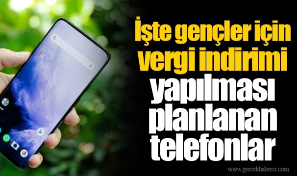 İşte gençler için vergi indirimi yapılması planlanan telefonlar