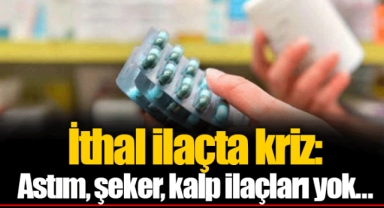 İthal ilaçta kriz: Astım, şeker, kalp ilaçları yok...