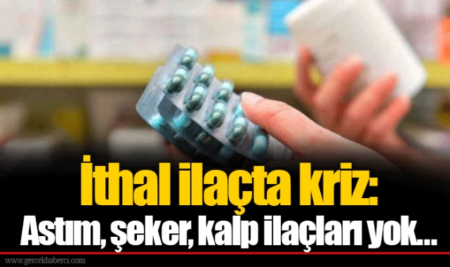 İthal ilaçta kriz: Astım, şeker, kalp ilaçları yok...