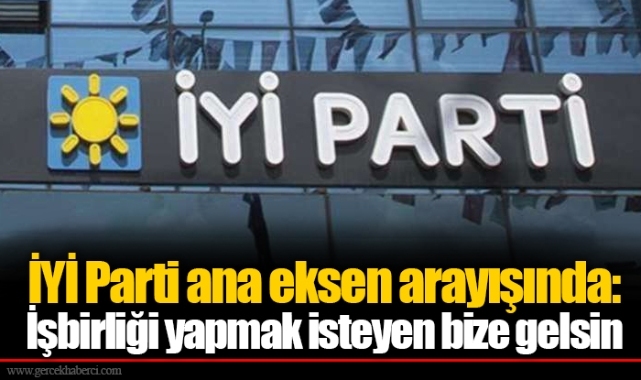 İYİ Parti ana eksen arayışında: İşbirliği yapmak isteyen bize gelsin