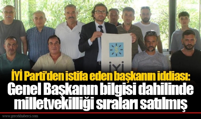 İYİ Parti’den istifa eden başkanın iddiası: Genel Başkanın bilgisi dahilinde milletvekilliği sıraları satılmış