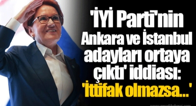 'İYİ Parti'nin Ankara ve İstanbul adayları ortaya çıktı' iddiası: 'İttifak olmazsa...'