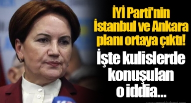 İYİ Parti'nin İstanbul ve Ankara planı ortaya çıktı! İşte kulislerde konuşulan o iddia…