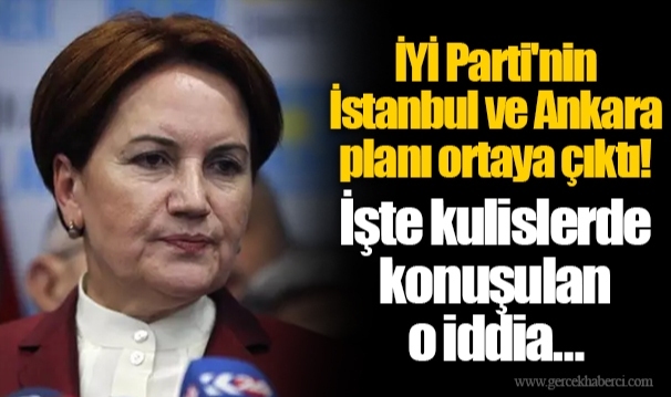 İYİ Parti'nin İstanbul ve Ankara planı ortaya çıktı! İşte kulislerde konuşulan o iddia…