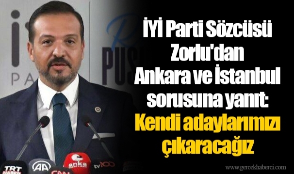 İYİ Parti Sözcüsü Zorlu'dan Ankara ve İstanbul sorusuna yanıt: Kendi adaylarımızı çıkaracağız