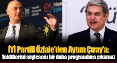 İYİ Partili Özlale'den Aytun Çıray'a: Tekliflerini söylesem bir daha programlara çıkamaz