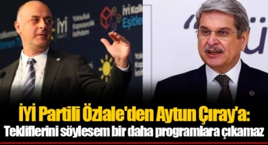 İYİ Partili Özlale'den Aytun Çıray'a: Tekliflerini söylesem bir daha programlara çıkamaz