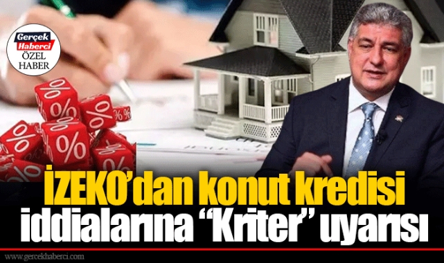 İZEKO’dan konut kredisi iddialarına “Kriter” uyarısı
