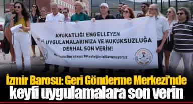 İzmir Barosu: Geri Gönderme Merkezi'nde keyfi uygulamalara son verin