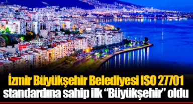 İzmir Büyükşehir Belediyesi ISO 27701 standardına sahip ilk “Büyükşehir” oldu