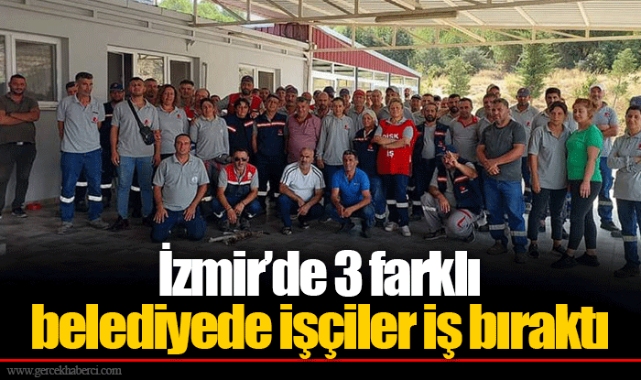 İzmir’de 3 farklı belediyede işçiler iş bıraktı