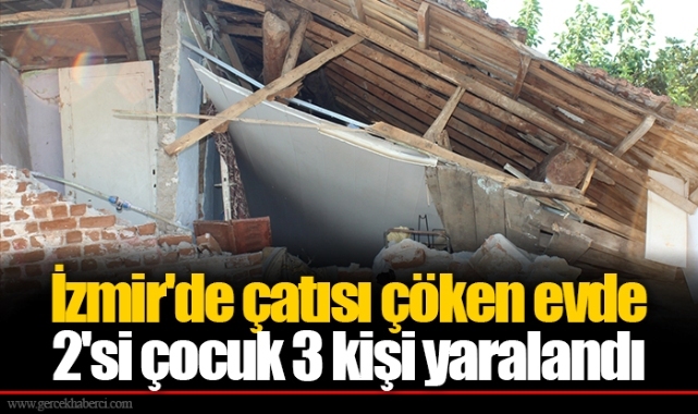İzmir'de çatısı çöken evde 2'si çocuk 3 kişi yaralandı