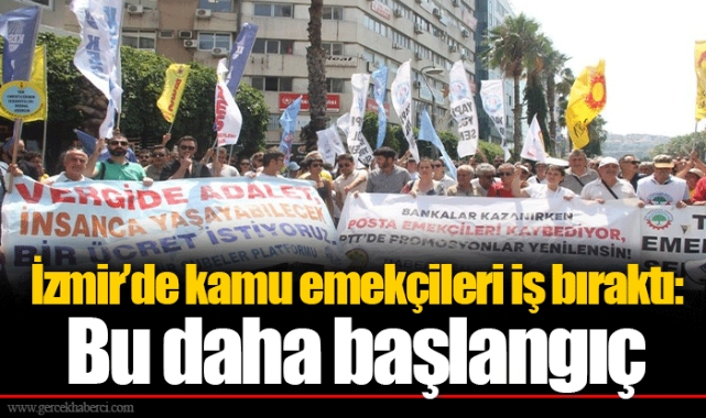 İzmir’de kamu emekçileri iş bıraktı: Bu daha başlangıç