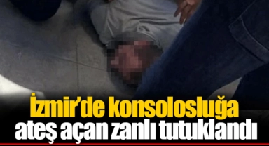 İzmir’de konsolosluğa ateş açan zanlı tutuklandı
