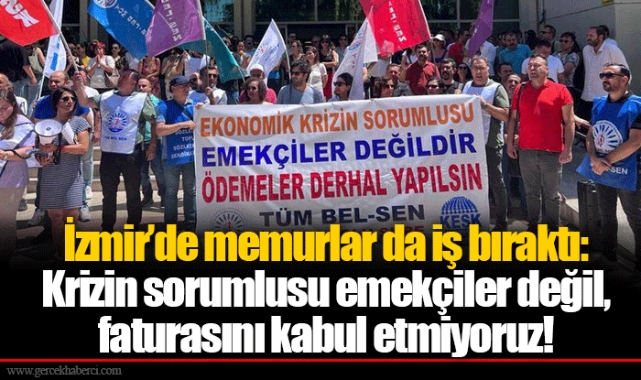 İzmir’de memurlar da iş bıraktı: Krizin sorumlusu emekçiler değil, faturasını kabul etmiyoruz!