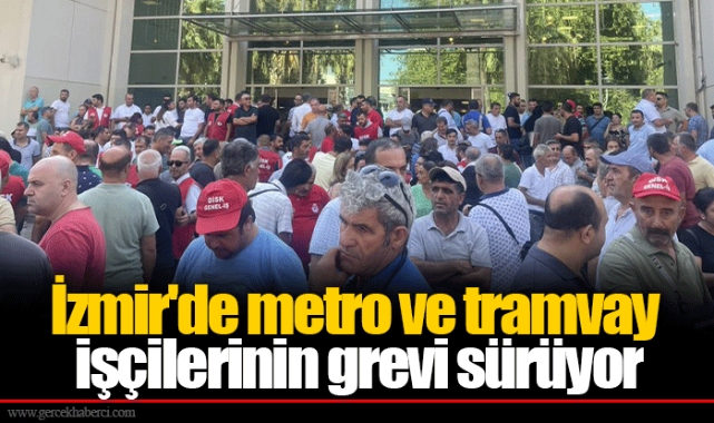İzmir'de metro ve tramvay işçilerinin grevi sürüyor