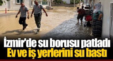 İzmir'de su borusu patladı... Ev ve iş yerlerini su bastı!