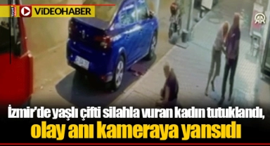 İzmir'de yaşlı çifti silahla vuran kadın tutuklandı, olay anı kameraya yansıdı