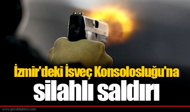 İzmir&#039;deki İsveç Konsolosluğu&#039;na silahlı saldırı