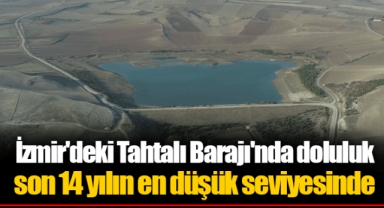 İzmir'deki Tahtalı Barajı'nda doluluk son 14 yılın en düşük seviyesinde