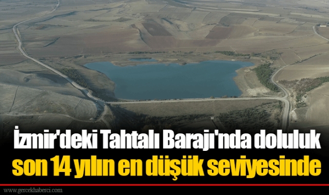 İzmir'deki Tahtalı Barajı'nda doluluk son 14 yılın en düşük seviyesinde