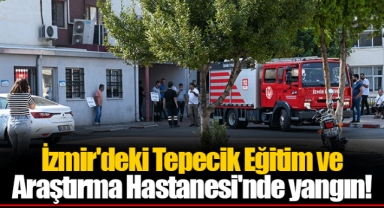 İzmir'deki Tepecik Eğitim ve Araştırma Hastanesi'nde yangın!