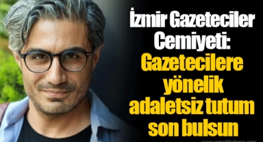 İzmir Gazeteciler Cemiyeti: Gazetecilere yönelik adaletsiz tutum son bulsun 
