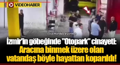 İzmir'in göbeğinde "Otopark" cinayeti: Aracına binmek üzere olan vatandaş böyle hayattan koparıldı!
