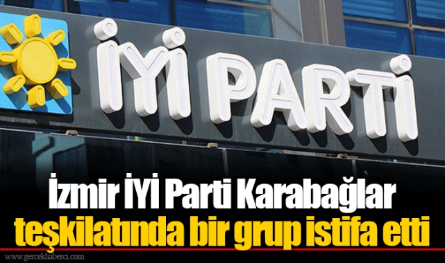 İzmir İYİ Parti Karabağlar teşkilatında bir grup istifa etti