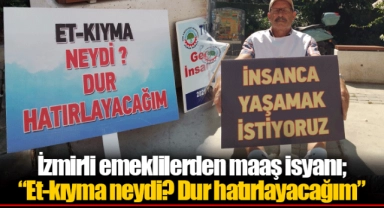 İzmirli emeklilerden maaş isyanı;  “Et-kıyma neydi? Dur hatırlayacağım”