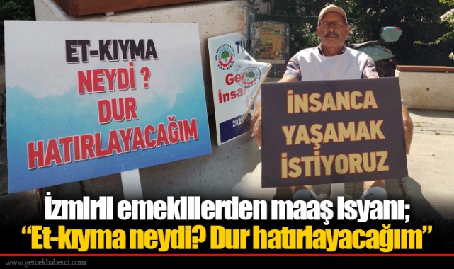 İzmirli emeklilerden maaş isyanı; “Et-kıyma neydi? Dur hatırlayacağım”
