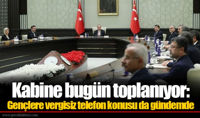 Kabine bugün toplanıyor: Gençlere vergisiz telefon konusu da gündemde