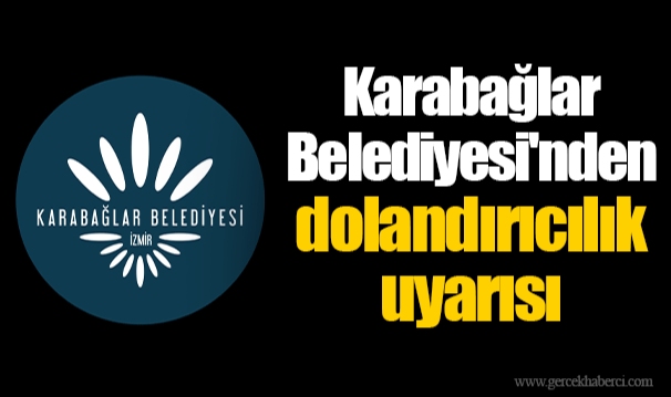 Karabağlar Belediyesi'nden dolandırıcılık uyarısı