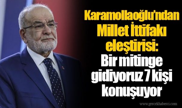 Karamollaoğlu’ndan Millet İttifakı eleştirisi: Bir mitinge gidiyoruz 7 kişi konuşuyor