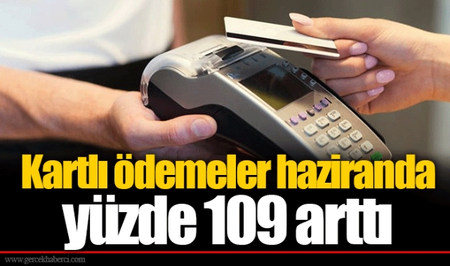 Kartlı ödemeler haziranda yüzde 109 arttı
