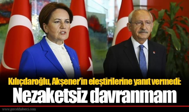 Kılıçdaroğlu, Akşener'in eleştirilerine yanıt vermedi: Nezaketsiz davranmam
