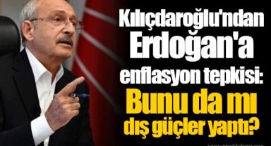 Kılıçdaroğlu'ndan Erdoğan'a enflasyon tepkisi: Bunu da mı dış güçler yaptı?