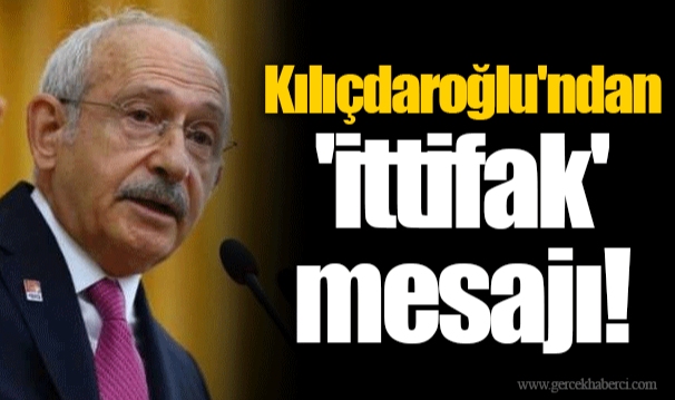Kılıçdaroğlu'ndan 'ittifak' mesajı!