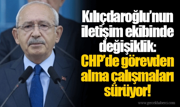 Kılıçdaroğlu’nun iletişim ekibinde değişiklik: CHP’de görevden alma çalışmaları sürüyor!