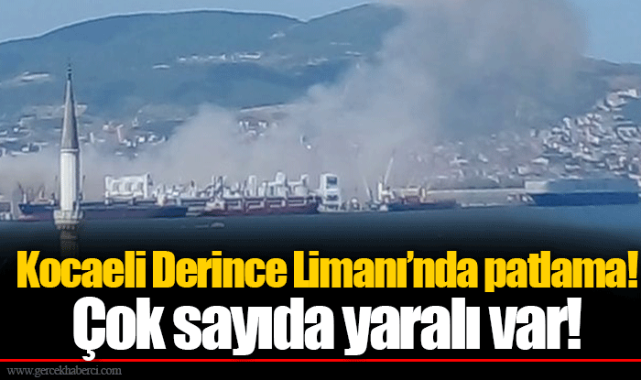 Kocaeli Derince Limanı'nda patlama! Çok sayıda yaralı var!